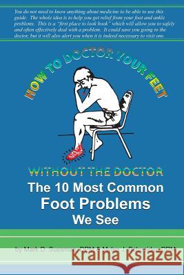 How To Doctor Your Feet Without The Doctor: The 10 Most Common Foot Problems We See Schneider Dpm, Myles J. 9781500152840 Createspace