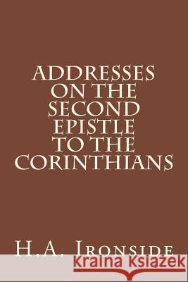 Addresses on the Second Epistle to the Corinthians H. a. Ironside 9781500153731