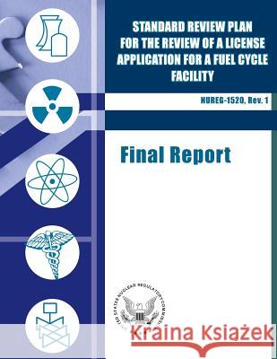 Standard Review Plan for the Review of a License Application for a Fuel Cycle Facility: Final Report U. S. Nuclear Regulatory Commission 9781500154325