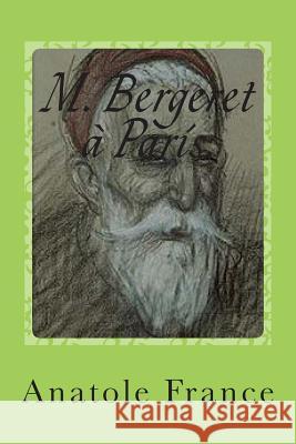 M. Bergeret a Paris. M. Anatole France M. G-Ph Ballin 9781500154547 Createspace