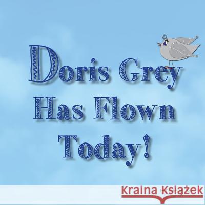 Doris Grey Has Flown Today Deidre M. Ray 9781500154974 Createspace