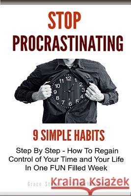 Stop Procrastinating: 9 Simple Habits Step By Step - How To Regain Control of Your Time and Your Life in One Fun Filled Week Stevens, Grace 9781500155674 Createspace