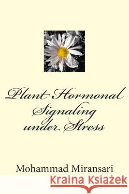 Plant Hormonal Signaling under Stress Miransari, Mohammad 9781500156039 Createspace