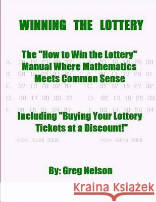 Winning the Lottery: The How to Win the Lottery Manual Where Mathematics Meets Common Sense MR Greg Nelson 9781500156053 