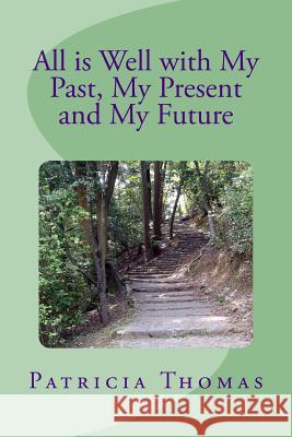 All is Well With My Past, My Present and My Future Thomas, Patricia 9781500158736 Createspace