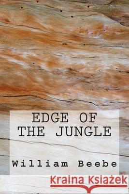 Edge of the Jungle William Beebe 9781500160364
