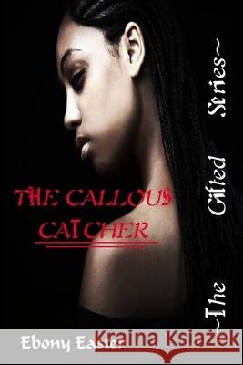 The Callous Catcher Ebony Elisha-Jean Easter 9781500161293