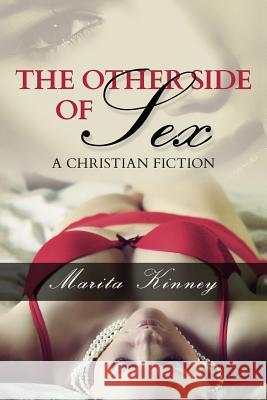 The Other Side Of Sex: Where Sex and Truth Meet Kinney, Marita 9781500162979 Createspace