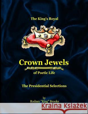 The King's Royal Crown Jewels of Poetic Life: The Presidential Selections Rodney King Brooks Myrtie Thornton 9781500164843 Createspace