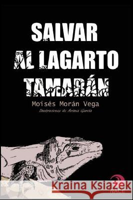 Salvar a Tamarán: El lagarto gigante de Gran Canaria Vega, Moisés Morán 9781500166120