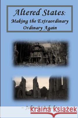 Altered States: Making the Extraordinary Ordinary Again John G. Sabol 9781500166311