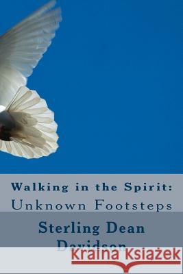 Walking in the Spirit: : Unknown Footsteps Sterling Dean Davidson 9781500166588 Createspace