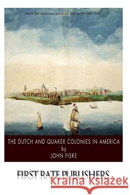 The Dutch and Quaker Colonies in America John Fiske 9781500167776 Createspace