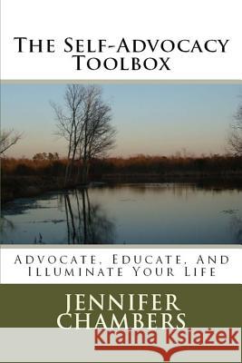 The Self-Advocacy Toolbox: Advocate, Educate, And Illuminate Your Life Chambers, Jennifer B. 9781500168629