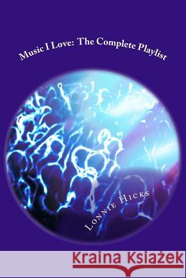 Music I Love: The Complete Playlist MR Lonnie Hicks 9781500169473 Createspace
