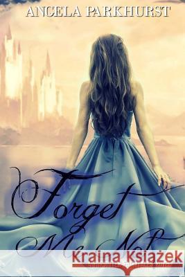 Forget Me Not: A Forgotten Fairytales novel Parkhurst, Angela 9781500170912