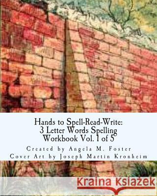 Hands to Spell-Read-Write: 3 Letter Words Spelling Workbook Vol. 1 of 5 Angela M. Foster Joseph Martin Kronheim 9781500172336