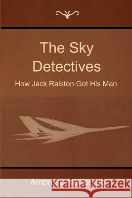 The Sky Detectives: How Jack Ralston Got His Man Ambrose Newcomb 9781500173951 Createspace