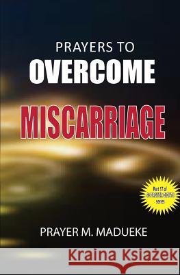Prayers to overcome miscarriage Madueke, Prayer M. 9781500174064 Createspace Independent Publishing Platform