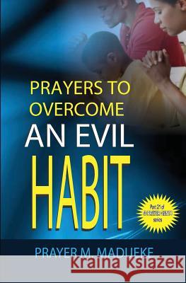 Prayers to overcome an evil habit Madueke, Prayer M. 9781500174200 Createspace Independent Publishing Platform