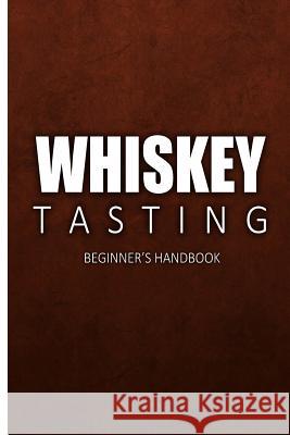 Whiskey Tasting - Beginner's Handbook: Complete Guide to Whiskey Tasting for Beginners Walt McCrae 9781500175771