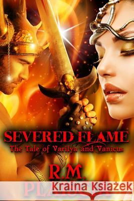 Severed Flame: The Tale of Varilya and Vanicus R. M. Plaiscia Fantasyart 9781500176099 Createspace