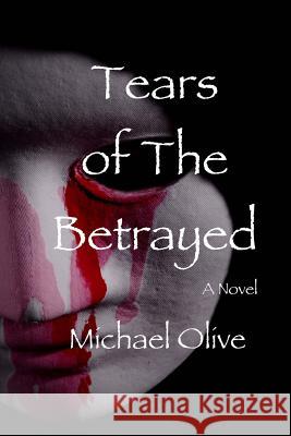 Tears Of The Betrayed Olive, Michael 9781500176211