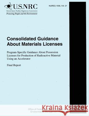 Consolidated Guidance about Materials Licenses: Program-Specific Guidance About Possession Licenses for Production of Radioactive Material Using an Ac Commission, U. S. Nuclear Regulatory 9781500176808