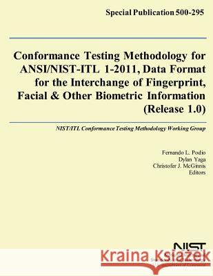 Conformance Testing Methodology for ANSI/NIST-ITL 1-2011, Data Format for the Interchange of Fingerprint, Facial & Other Biometric Information (Releas Commerce, U. S. Department of 9781500177539 Createspace