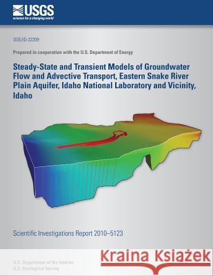 Steady-State and Transient Models of Groundwater Flow and Advective Transport, Eastern Snake River Plain Aquifer, Idaho National Laboratory and Vicini Daniel J. Ackerman Joseph P. Rousseau Jason C. Fisher 9781500178086