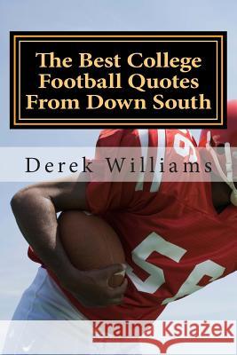 The Best College Football Quotes From Down South Williams, Derek D. 9781500179526