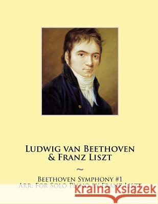 Beethoven Symphony #1 Arr. For Solo Piano by Franz Liszt Ludwig Van Beethoven, Samwise Publishing, Franz Liszt 9781500180195 Createspace Independent Publishing Platform