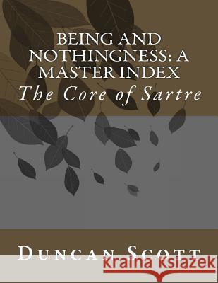 Being and Nothingness: A Master Index: The Core of Sartre Duncan Scott 9781500181079 Createspace