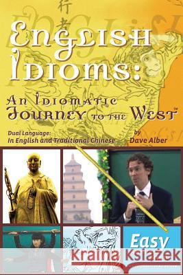 English Idioms: An Idiomatic Journey to the West: Dual Language: Traditional Chinese Dave Alber Zephyria Wang 9781500181840 Createspace