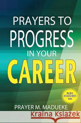 Prayers to progress in your career Madueke, Prayer M. 9781500182595 Createspace Independent Publishing Platform