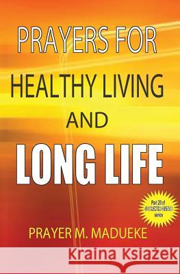 Prayers for healthy living and long life Madueke, Prayer M. 9781500182670 Createspace Independent Publishing Platform