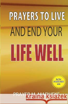 Prayers to live and end your life well Madueke, Prayer M. 9781500182717 Createspace Independent Publishing Platform