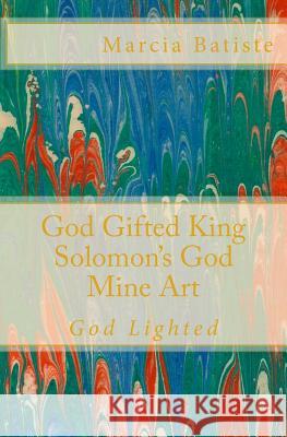 God Gifted King Solomon's God Mine Art: God Lighted Marcia Batiste 9781500182762 Createspace Independent Publishing Platform