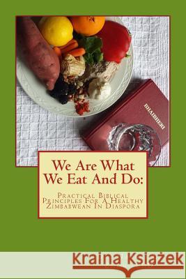 We Are What We Eat And Do: Practical Biblical Principles For A Healthy Zimbabwean In Diaspora Zhou, Natsai L. 9781500183349 Createspace