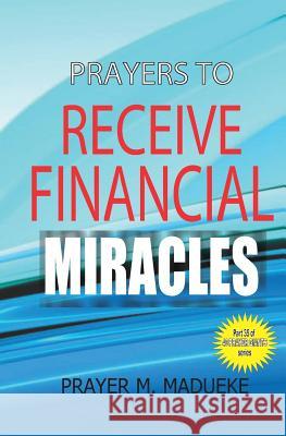 Prayers to receive financial miracles Madueke, Prayer M. 9781500183387 Createspace Independent Publishing Platform