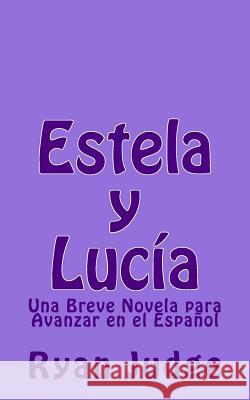 Estela y Lucía: Una Novela para Avanzar en el Español Judge, Ryan D. 9781500183912 Createspace