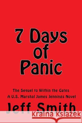 7 Days of Panic: The Sequel to Within the Gates A U.S. Marshal James Jennings Novel Jeff Smith 9781500184414