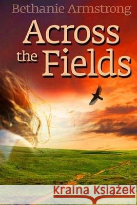 Across the Fields Bethanie Armstrong 9781500185831
