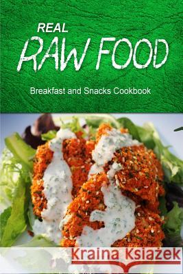 Real Raw Food - Breakfast and Snacks Cookbook: Raw diet cookbook for the raw lifestyle Real Raw Food Combo Books 9781500186289 Createspace