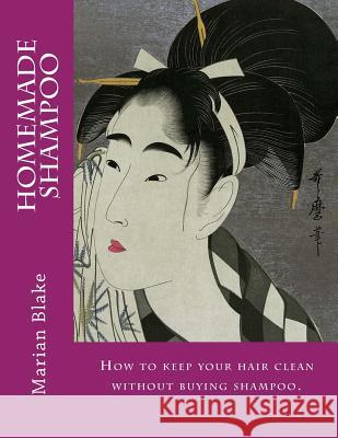 Homemade Shampoo: Large Print How to keep your hair clean without buying shampoo. Blake, Marian 9781500186395 Createspace