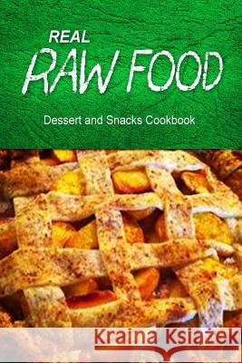 REAL RAW FOOD Dessert and Snacks Cookbook: Raw diet cookbook for the raw lifestyle Real Raw Food Combo Books 9781500186517 Createspace