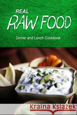 Real Raw Food - Dinner and Lunch Cookbook: Raw diet cookbook for the raw lifestyle Real Raw Food Combo Books 9781500186593 Createspace