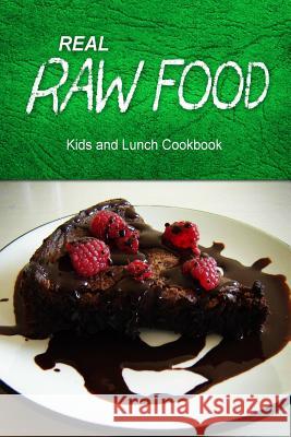 Real Raw Food - Kids and Lunch Cookbook: Raw diet cookbook for the raw lifestyle Real Raw Food Combo Books 9781500186722 Createspace