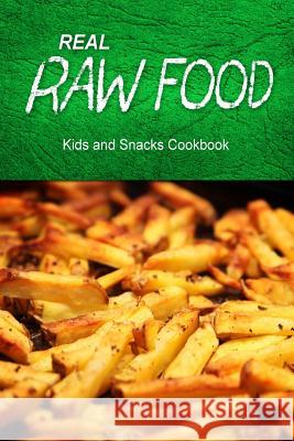 Real Raw Food - Kids and Snacks Cookbook: Raw diet cookbook for the raw lifestyle Real Raw Food Combo Books 9781500186821 Createspace