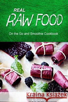 Real Raw Food - On The Go and Smoothie Cookbook: Raw diet cookbook for the raw lifestyle Real Raw Food Combo Books 9781500186937 Createspace